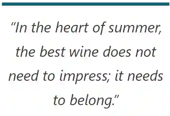  In the heart of summer the best wine does not need to impress
